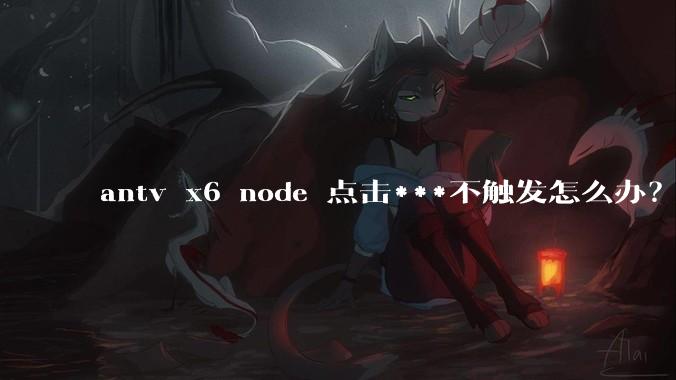 antv x6 node 点击***不触发怎么办？